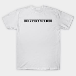 Don't Stop Until You're Proud T-Shirt